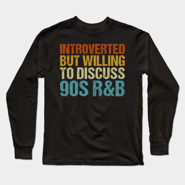 Introverted but willing to discuss 90s R&B Long Sleeve T-Shirt by unaffectedmoor